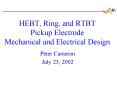 HEBT, Ring, and RTBT Pickup Electrode Mechanical and Electrical Design PowerPoint PPT Presentation
