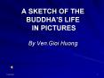 A SKETCH OF THE BUDDHAS LIFE IN PICTURES By Ven'Gioi Huong PowerPoint PPT Presentation