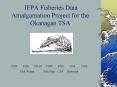 IFPA Fisheries Data Amalgamation Project for the Okanagan TSA PowerPoint PPT Presentation