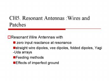 CH5' Resonant Antennas :Wires and Patches