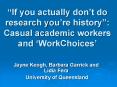 If you actually dont do research youre history: Casual academic workers and WorkChoices PowerPoint PPT Presentation