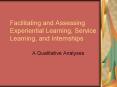 Facilitating and Assessing Experiential Learning, Service Learning, and Internships PowerPoint PPT Presentation