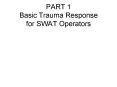 PART 1 Basic Trauma Response for SWAT Operators PowerPoint PPT Presentation