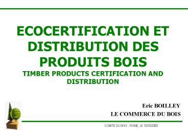 ECOCERTIFICATION ET DISTRIBUTION DES PRODUITS BOIS TIMBER PRODUCTS CERTIFICATION AND DISTRIBUTION