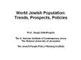 World Jewish Population: Trends, Prospects, Policies  Prof. Sergio DellaPergola The A. Harman Institute of Contemporary Jewry The Hebrew University of Jerusalem The Jewish People Policy Planning Institute PowerPoint PPT Presentation