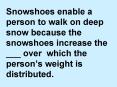 Snowshoes enable a person to walk on deep snow because the snowshoes increase the ___ over which the PowerPoint PPT Presentation