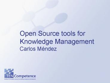 Open Source tools for Knowledge Management Carlos Mndez