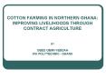 COTTON FARMING IN NORTHERN GHANA: IMPROVING LIVELIHOODS THROUGH CONTRACT AGRICULTURE BY OBED OBIRIYE PowerPoint PPT Presentation