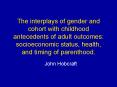 The interplays of gender and cohort with childhood antecedents of adult outcomes: socioeconomic stat PowerPoint PPT Presentation