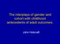 The interplays of gender and cohort with childhood antecedents of adult outcomes. PowerPoint PPT Presentation