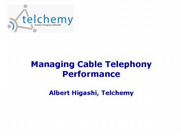 Managing Cable Telephony Performance Albert Higashi, Telchemy