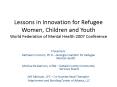 Lessons in Innovation for Refugee Women, Children and Youth World Federation of Mental Health 2007 C PowerPoint PPT Presentation