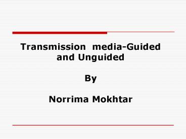 Transmission mediaGuided and Unguided By Norrima Mokhtar