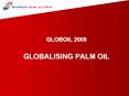 GLOBOIL 2009 GLOBALISING PALM OIL PowerPoint PPT Presentation