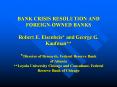 BANK CRISIS RESOLUTION AND FOREIGN-OWNED BANKS Robert E. Eisenbeis* and George G. Kaufman** *Director of Research, Federal Reserve Bank of Atlanta **Loyola University Chicago and Consultant, Federal Reserve Bank of Chicago PowerPoint PPT Presentation