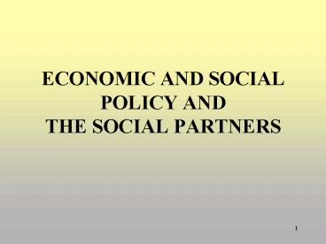 ECONOMIC AND SOCIAL POLICY AND THE SOCIAL PARTNERS