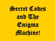 Secret Codes and The Enigma Machine!