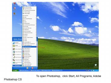 To open Photoshop, click Start, All Programs, Adobe Photoshop CS