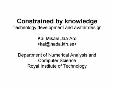 Constrained by knowledge Technology development and avatar design Kai-Mikael J