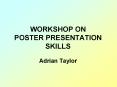 WORKSHOP ON POSTER PRESENTATION SKILLS Adrian Taylor PowerPoint PPT Presentation