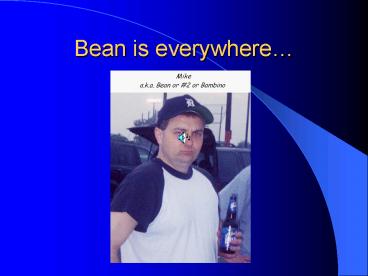 Bean is everywhere
