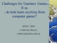 Challenges for Teachers: Games R us - do kids learn anything from computer games? PowerPoint PPT Presentation