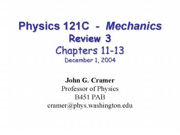 Physics 121C Mechanics Review 3 Chapters 1113 December 1, 2004