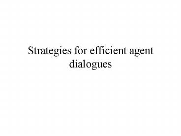Strategies for efficient agent dialogues