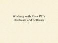 Working with Your PCs Hardware and Software PowerPoint PPT Presentation