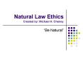 Natural Law Ethics Created by: Michael H' Cheney PowerPoint PPT Presentation