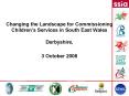 Changing the Landscape for Commissioning Childrens Services in South East Wales Derbyshire, 3 Octobe PowerPoint PPT Presentation