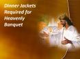 Dinner Jackets Required for Heavenly Banquet PowerPoint PPT Presentation