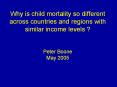 Why is child mortality so different across countries and regions with similar income levels ?  Peter Boone May 2005 PowerPoint PPT Presentation