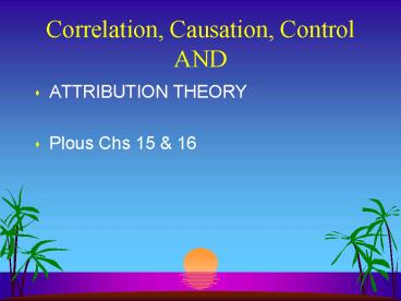 Correlation, Causation, Control AND
