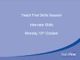 Teach First Skills Session Interview Skills Monday 15th October PowerPoint PPT Presentation