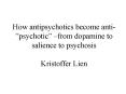 How antipsychotics become antipsychotic from dopamine to salience to psychosis Kristoffer Lien PowerPoint PPT Presentation