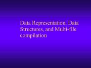 Data Representation, Data Structures, and Multifile compilation