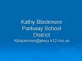 Kathy Blackmore Parkway School District Kblackmore@pkwy.k12.mo.us PowerPoint PPT Presentation