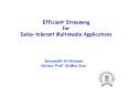 Efficient Streaming for  Delay-tolerant Multimedia Applications PowerPoint PPT Presentation