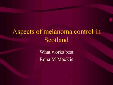 Aspects of melanoma control in Scotland
