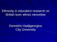 Ethnicity in education research on British born ethnic minorities Demetris Hadjigeorgiou City Univer PowerPoint PPT Presentation