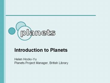 Introduction to Planets Helen Hockx-Yu Planets Project Manager, British Library