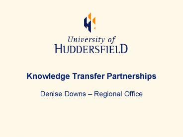 Knowledge Transfer Partnerships Denise Downs Regional Office