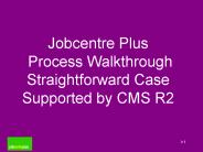 Jobcentre Plus Process Walkthrough Straightforward Case Supported by CMS R2