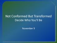 Not Conformed But Transformed Decide Who You