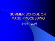 SUMMER SCHOOL ON IMAGE PROCESSING