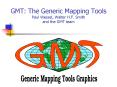 GMT: The Generic Mapping Tools Paul Wessel, Walter H.F. Smith and the GMT team PowerPoint PPT Presentation