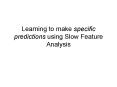 Learning to make specific predictions using Slow Feature Analysis PowerPoint PPT Presentation