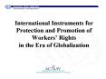 International Instruments for Protection and Promotion of Workers Rights in the Era of Globalization PowerPoint PPT Presentation