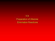 5.8 Preparation of Alkenes: Elimination Reactions